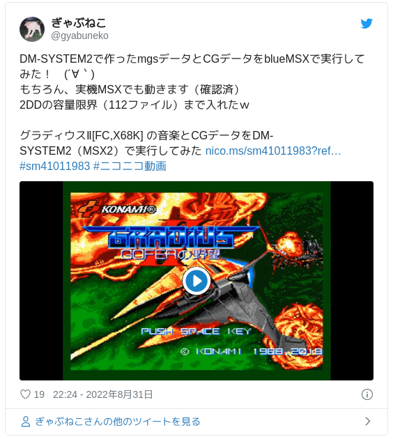 DM-SYSTEM2で作ったmgsデータとCGデータをblueMSXで実行してみた！　(´∀｀) もちろん、実機MSXでも動きます（確認済） 2DDの容量限界（112ファイル）まで入れたｗ グラディウスⅡ[FC,X68K] の音楽とCGデータをDM-SYSTEM2（MSX2）で実行してみた https://t.co/dUeAfeVB5H #sm41011983 #ニコニコ動画 pic.twitter.com/4vjNcoiaTV — ぎゃぶねこ (@gyabuneko) 2022年8月31日